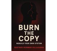 Burn the Copy: The Last Book You’ll Read Before You Become the Real You (Burn The Copy Series)