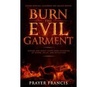 Burn the Evil Garment: Expose and Roast Every Dark Covering of Shame, Delay, and Affliction: Deliverance Prayers to Expose Spiritual Coverings and Unlock Destiny