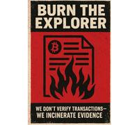 Burn the Explorer: We Don’t Verify Transactions-We Incinerate Evidence (The Decentralized Underground)