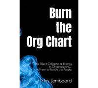 Burn the Org Chart: The Silent Collapse of Energy Inside Organisations, and How to Revive your People