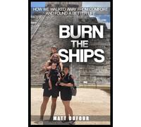 Burn The Ships: How We Walked Away From Comfort and Found a Better Life (Burn The Ships Series: Leaving Comfort and Rebuilding Life)