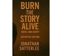 Burn the Story Alive - Novel and Script: Definitive Edition (Burn the Story Alive Series)