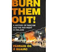 Burn Them Out!: A History of Fascism and the Far Right in Ireland