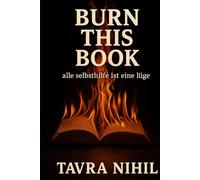 Burn this book: alle selbsthilfe ist eine lüge