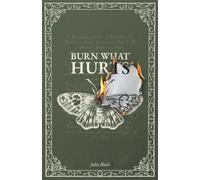 BURN WHAT HURTS: A Journal for Healing, Reflection, and Letting Go