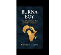 BURNA BOY: Burna Boy: The African Giant's Rise to Global Greatness