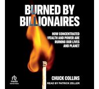 Burned by Billionaires: How Concentrated Wealth and Power Are Ruining Our Lives and Planet