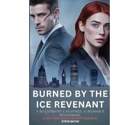 BURNED BY THE ICE REVENANT: A BILLIONAIRE'S REVENGE, A WOMAN'S RECKONING, A LOVE THAT COULD DESTROY THEM BOTH
