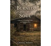 Burned into my soul: Breaking Cycles: A Memoir of Trauma, survival, and Choosing Something Better