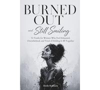 Burned Out and Still Smiling: 50 Truths for Women Who Feel Exhausted, Overwhelmed, and Tired of Holding It All Together