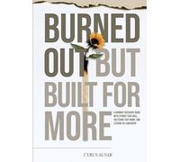 Burned Out, But Built for More: A Burnout Recovery Guide with Stories That Heal, Solutions That Work, and Lessons in Leadership