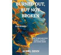 Burned Out, But Not Broken (for Women): How to Reclaim Your Energy, Clarity, and Inner Order