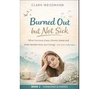 Burned Out but Not Sick: When hormonal imbalance, chronic stress, and inner tension drain your energy - and what truly helps (Hormones & Energy)