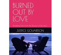 BURNED OUT BY LOVE: Breaking Free from the Illusion of Devotion