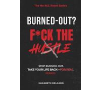 Burned-Out? F*ck the Hustle: Stop Burning Out. Take Your Life Back--For Real. Period. (The No-B.S. Rest Series)