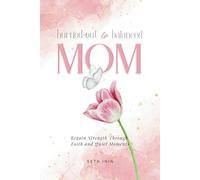 Burned-Out Mom to Balanced Mom: Regain Strength Through Faith and Quiet Moments: An 8-Week Christian Devotional Journal for Moms Seeking Rest, Clarity, and Spiritual Renewal