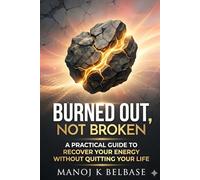 BURNED OUT, NOT BROKEN: A Practical Guide to Recover Your Energy Without Quitting Your Life