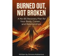 Burned Out, Not Broken: A Practical Recovery Textbook and Workbook for Your Body, Career, and Relationships