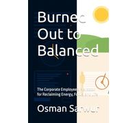Burned Out to Balanced: The Corporate Employee's Playbook for Reclaiming Energy, Focus, and Life