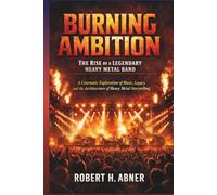 BURNING AMBITION: THE RISE OF A LEGENDARY HEAVY METAL BAND: A Cinematic Exploration of Music, Legacy, and the Architecture of Heavy Metal Storytelling