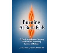 Burning At Both Ends: A Physician’s Guide to Surviving Burnout and Reclaiming Purpose in Medicine