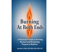 Burning At Both Ends: A Physician’s Guide to Surviving Burnout and Reclaiming Purpose in Medicine