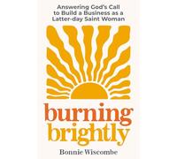 Burning Brightly: Answering God's Call to Build a Business as a Latter-Day Saint Woman
