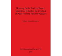 Burning Bulls, Broken Bones: Sacrificial Ritual in the Context of Palace Period Minoan Religion: 1792 (British Archaeological Reports International Series)
