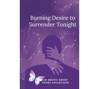 Burning Desire to Surrender Tonight | An Erotic Short Story Collection | A Collection of Steamy Short Stories | Erotic Short Stories of Passion and Desire