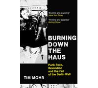 Burning Down The Haus: Punk Rock, Revolution and the Fall of the Berlin Wall