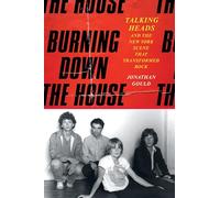 Burning Down the House: Talking Heads and the New York Scene That Transformed Rock