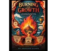 BURNING FOR GROWTH: THE HIDDEN FIRE BEHIND EVERY EXTRAORDINARY LIFE