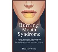 Burning Mouth Syndrome: A Painful Sensation of the Tongue, Lips, or Palate With No Visible Sores, Causes, Symptoms, and Treatment Options
