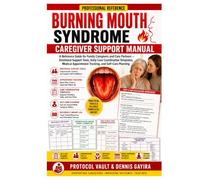 BURNING MOUTH SYNDROME CAREGIVER SUPPORT MANUAL: A Reference Guide for Family Caregivers and Care Partners - Emotional Support Tools, Daily Care ... & Integrative Medicine Desk References)
