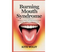 Burning Mouth Syndrome: Symptoms, Causes, and Treatments for Chronic Oral Pain and How to Make Sense of It