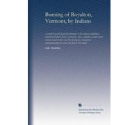 Burning of Royalton, Vermont, by Indians: a careful research of all that pertains to the subject, including a reprint of Zadock Steele's narrative, ... commemorating the event, has herein been made