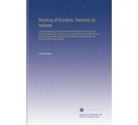 Burning of Royalton, Vermont, by Indians: A Careful Research of All That Pertains to the Subject, Including a Reprint of Zadock Steele's Narrative, ... the Event, Has Herein Been Made,