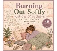 Burning Out Softly: A Cozy Coloring Book for Burned-Out Souls, Tired Minds & Gentle Recovery