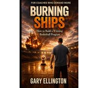 Burning Ships: How to Build a Winning Basketball Program