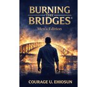 BURNING THE BRIDGES: A Man’s Reckoning.: Silence, Ego, and the Cost of Leaving Without Truth (The Burning The Bridges® Series (Books 1-3))