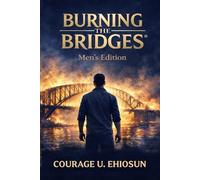BURNING THE BRIDGES: A Man’s Reckoning.: Silence, Ego, and the Cost of Leaving Without Truth (The Burning The Bridges® Series (Books 1-3))