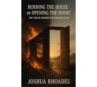 Burning the House or Opening the Door?: The Truth Behind Deconstruction