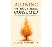 Burning Without Being Consumed: Living Your Mission in God’s Fire (The Trinity Trilogy)