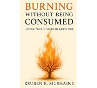 Burning Without Being Consumed: Living Your Mission in God’s Fire (The Trinity Trilogy)
