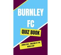 Burnley Football Quiz Book: 100 Multiple-Choice Questions for Clarets Fans - From Easy to Hard + Bonus England World Cup Quiz (Unofficial)