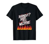 ¿Burnout? Baby I'm a Wildfire - Cita de humor de resiliencia Camiseta