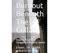 Burnout Beneath The Collar: Healing The Hidden Struggles of Ministry Leaders