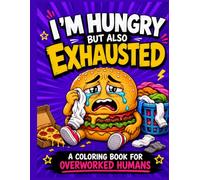 Burnout coloring book for adults: I’m Hungry But Also Exhausted: Burnout Stress Relief Coloring Pages for Overworked Humans, Tired Adults, Snack ... Drained Foodies (Snack Meltdown Series)