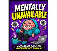 Burnout Coloring Book for Adults: Mentally Unavailable: Funny Stress Relief Coloring Pages for Overworked Humans, Anxious Overthinkers, Phone Stress, ... & Tired Adult Vibes (Burnout Brain Club)