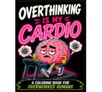 Burnout Coloring Book for Adults: Overthinking Is My Cardio: Funny Stress Relief Coloring Pages for Overworked, Overstimulated & Emotionally Exhausted ... & Tired Adult Vibes (Burnout Brain Club)